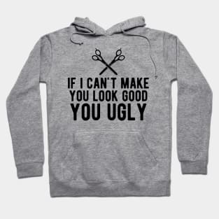 Hairstylist - If i can make you look good you ugly Hoodie